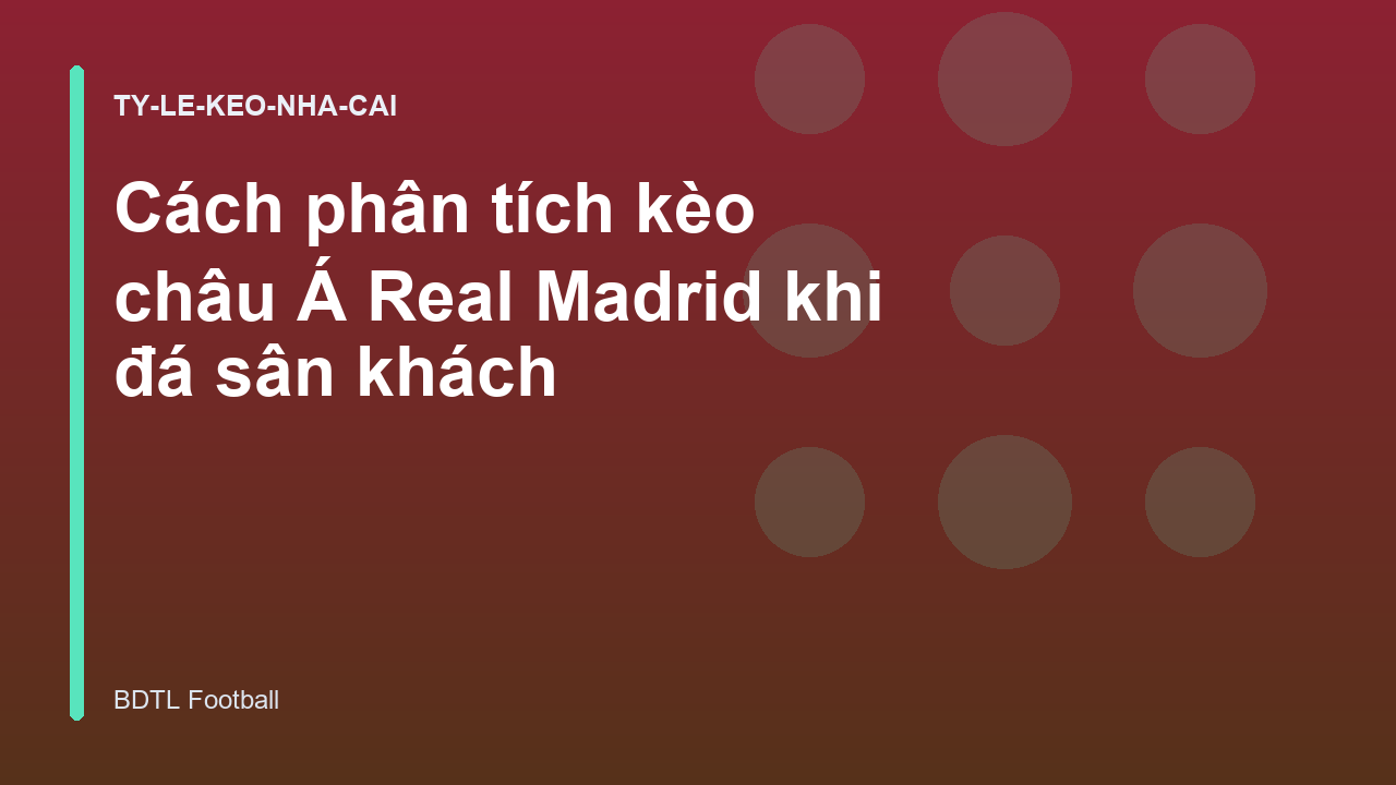 Cách phân tích kèo châu Á Real Madrid khi đá sân khách
