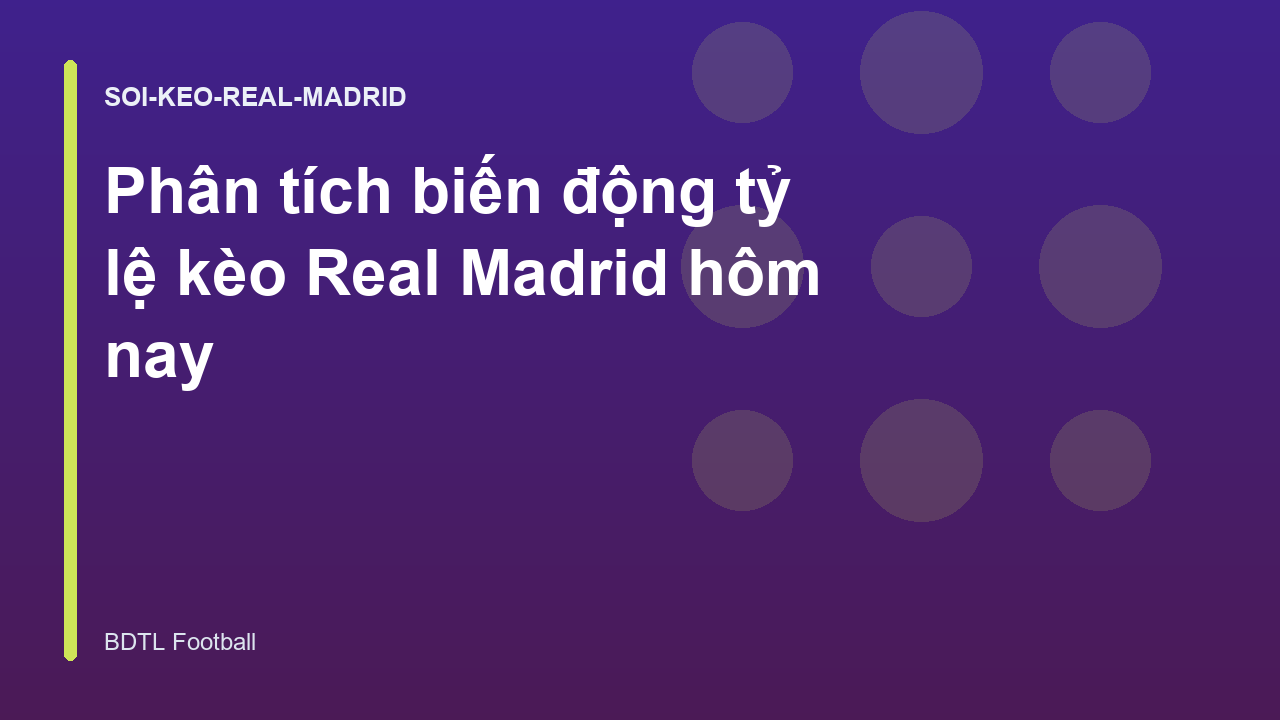 Phân tích biến động tỷ lệ kèo Real Madrid hôm nay