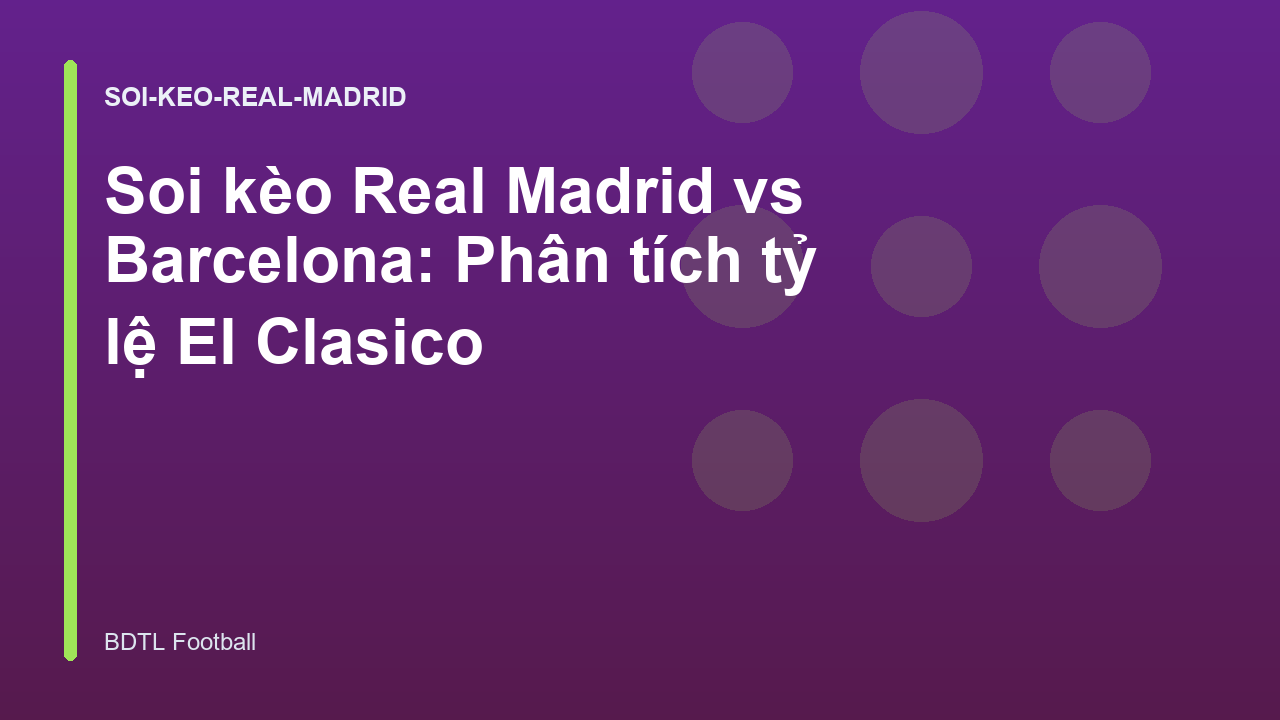 Soi kèo Real Madrid vs Barcelona: Phân tích tỷ lệ El Clasico