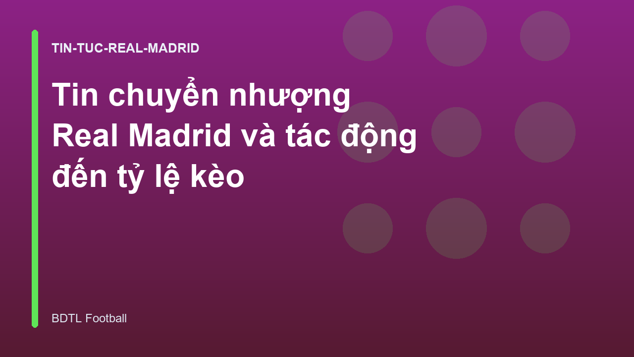 Tin chuyển nhượng Real Madrid và tác động đến tỷ lệ kèo